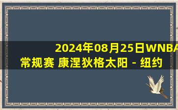 2024年08月25日WNBA常规赛 康涅狄格太阳 - 纽约自由人 全场录像